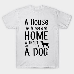 A House Is Not a Home Without a Dog T-Shirt